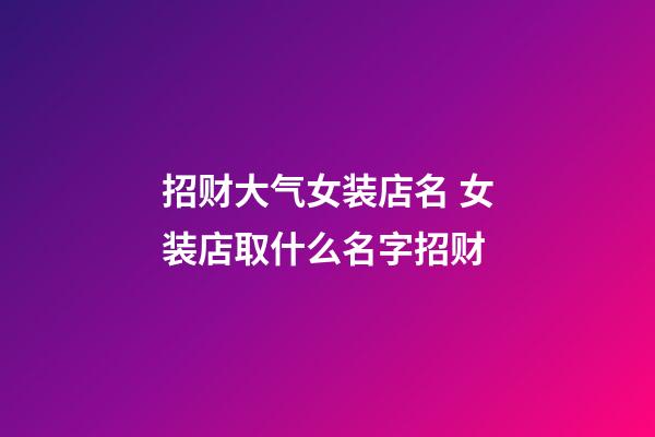 招财大气女装店名 女装店取什么名字招财